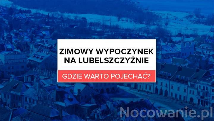 Zimowy wypoczynek na Lubelszczyźnie - gdzie warto pojechać?