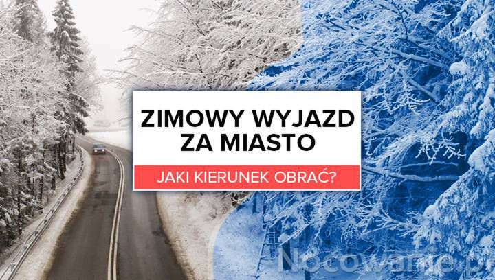 Zimowy wyjazd za miasto - jaki kierunek obrać?