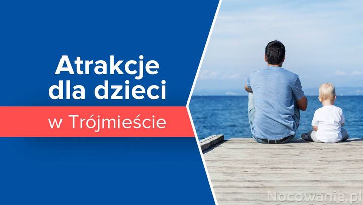 Najciekawasze atrakcje dla dzieci w Trójmieście