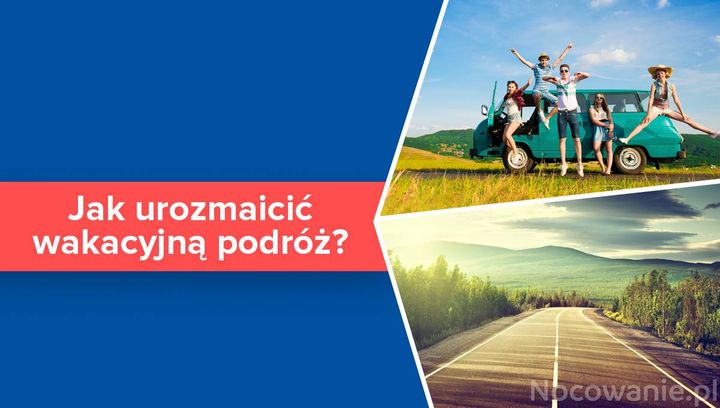 Jak urozmaicić wakacyjną podróż?