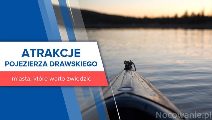 Atrakcje Pojezierza Drawskiego. 6 miast, które warto zwiedzić