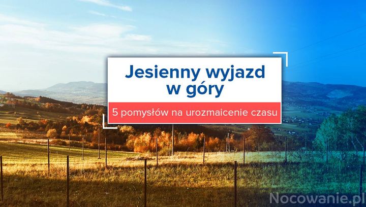 Jesienny wyjazd w góry. 5 pomysłów na urozmaicenie czasu