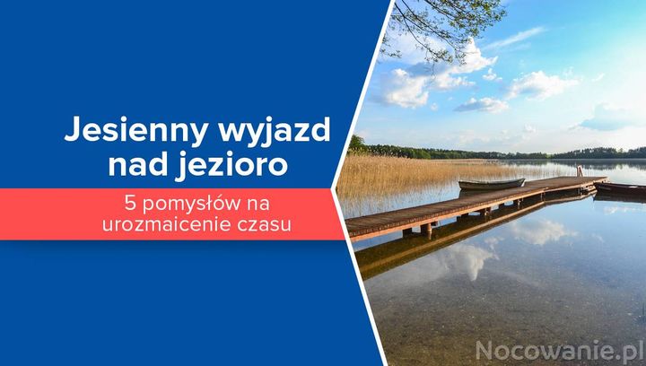 Jesienny wyjazd nad jezioro. 5 pomysłów na urozmaicenie czasu