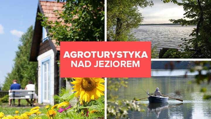 Agroturystyka nad jeziorem. Gdzie pojechać?