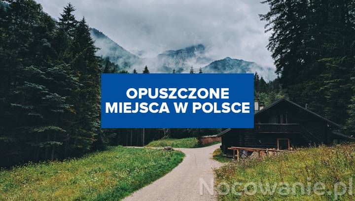 5 opuszczonych miast w Polsce. Gdzie odpocząć z dala od zgiełku?