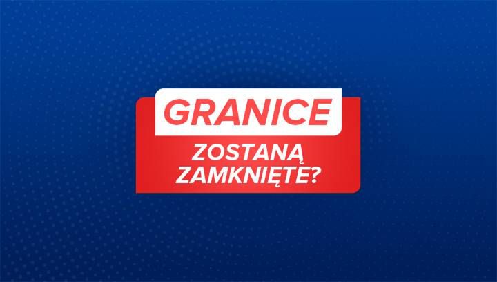 Granice zostaną zamknięte? Informacje już w tym tygodniu