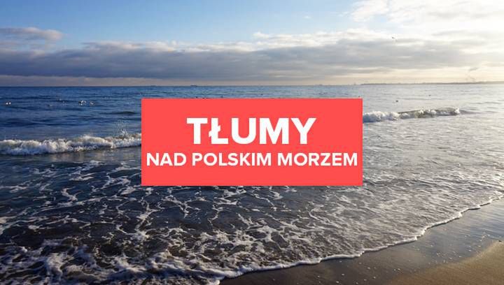 Nie tylko góry! Tłumy nad polskim morzem