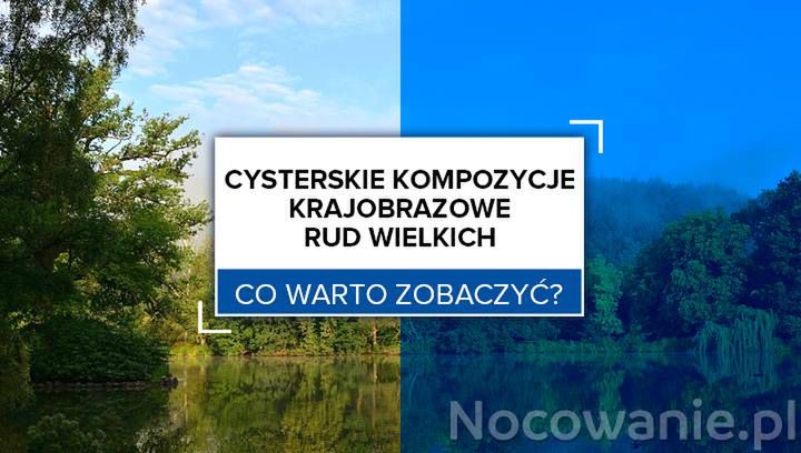 Cysterskie Kompozycje Krajobrazowe Rud Wielkich - co warto zobaczyć?