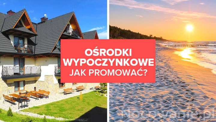 Jak skutecznie promować oferty noclegów w ośrodkach wypoczynkowych?