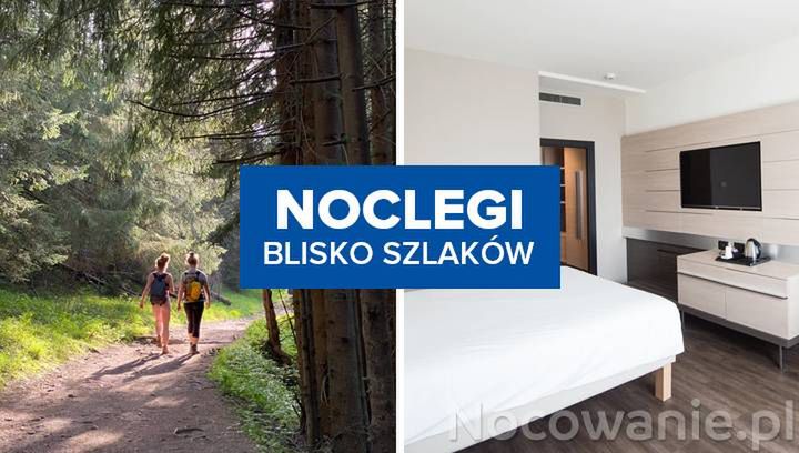 Noclegi blisko szlaków. Dobre miejsca na wakacje w Polsce