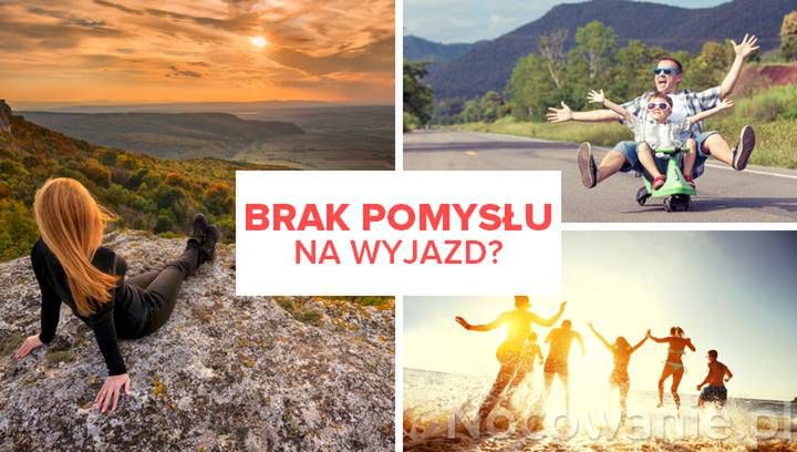 Brak pomysłu na wyjazd? Poznaj spontaniczne propozycje