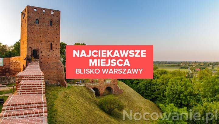 5 ciekawych miejsc blisko Warszawy - świetnie pomysły na weekend