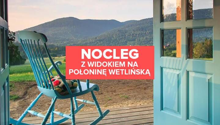 Nocleg z widokiem na Połoninę Wetlińską. Ten dom ma duszę!