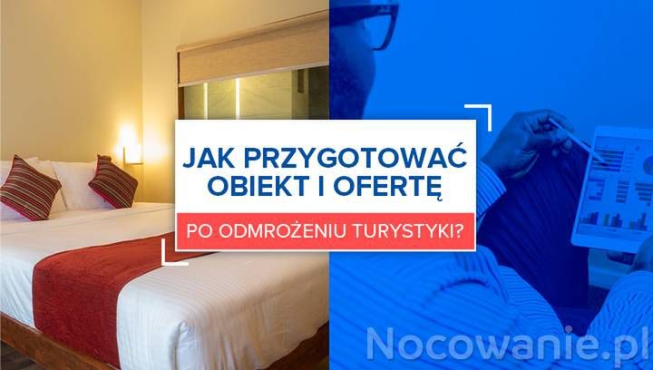 Jak przygotować obiekt i ofertę po odmrożeniu turystyki?