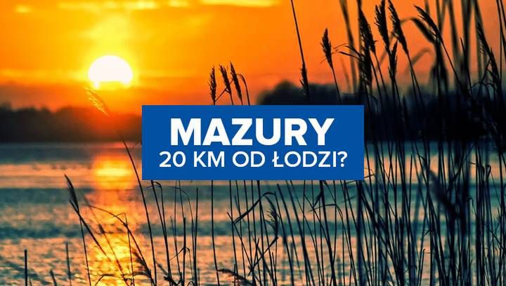 Mazury 20 km od Łodzi?