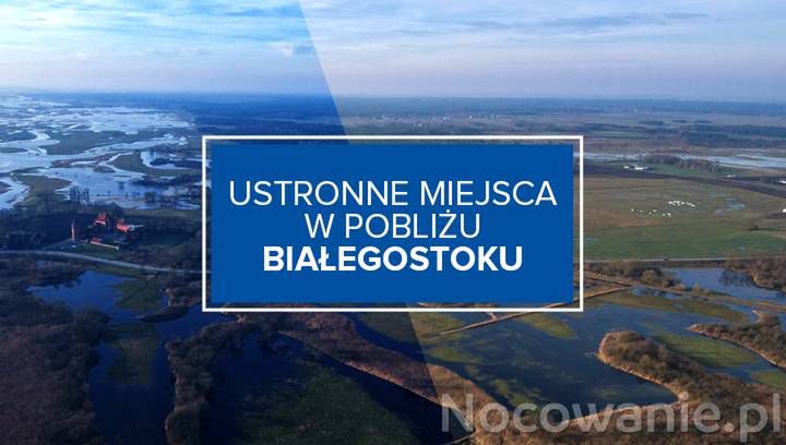 Ustronne miejsca w pobliżu Białegostoku