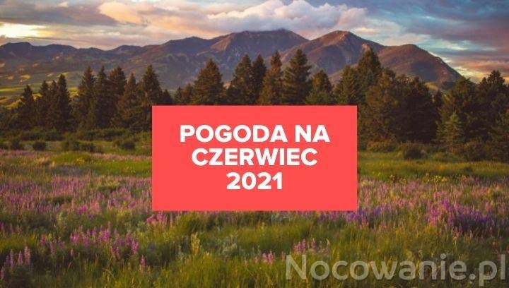 Pogoda na czerwiec 2021 w Polsce, w górach, nad morzem