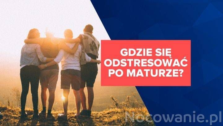 Gdzie się odstresować po maturze? Poznaj wyjątkowe miejsca!