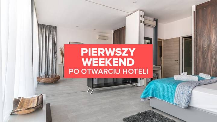 Hotele są otwarte! Jak wyglądał pierwszy weekend po poluzowaniu obostrzeń?