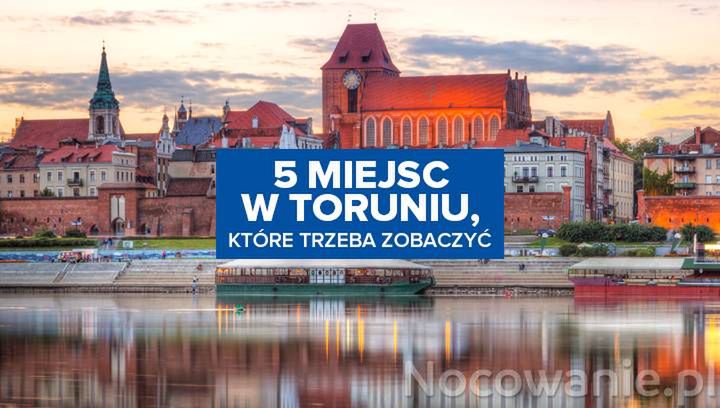 5 miejsc w Toruniu, które trzeba zobaczyć