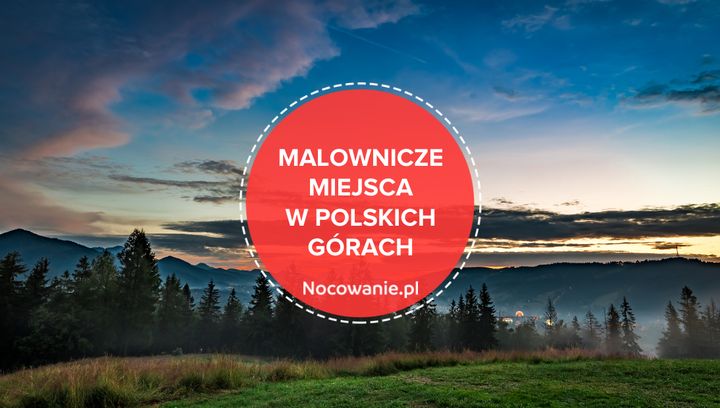 5 najbardziej malowniczych miejsc w polskich górach. Co warto zobaczyć?