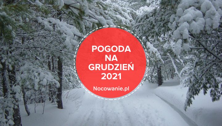 Pogoda na grudzień 2021 w Polsce, w górach, nad morzem