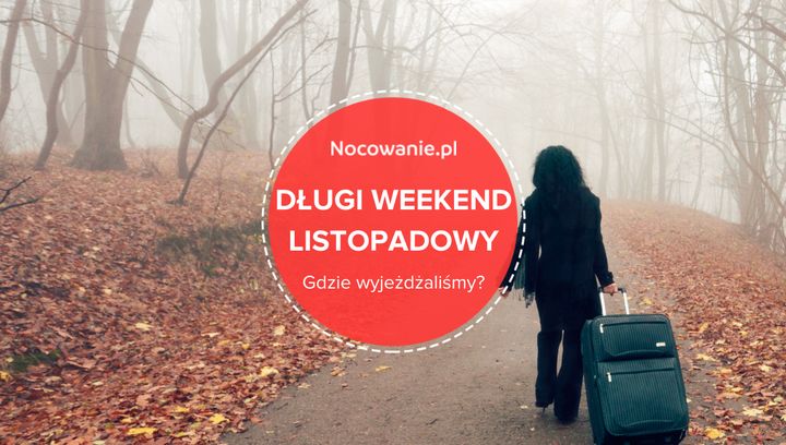 To był udany długi weekend listopadowy! Gdzie wyjeżdżaliśmy najchętniej?