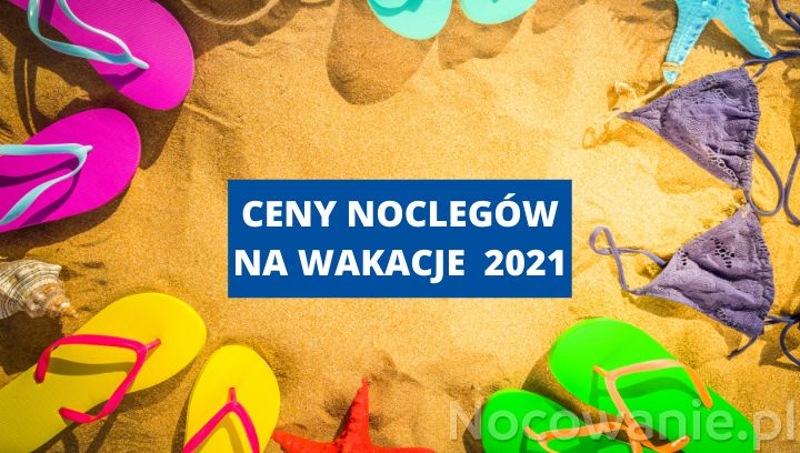 Ceny noclegów na wakacje 21. Czy w tym roku naprawdę jest drożej?