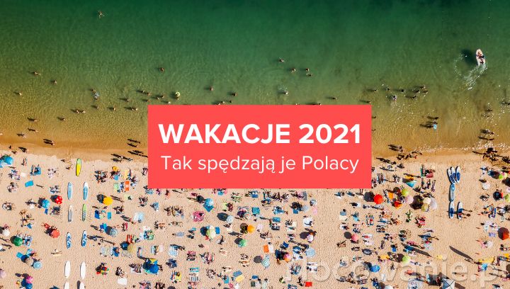 Wakacje 2021. Tak spędzają je Polacy