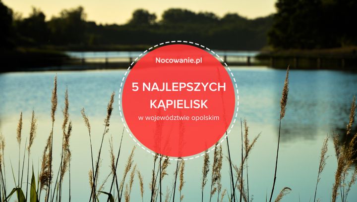 5 najlepszych kąpielisk w województwie opolskim