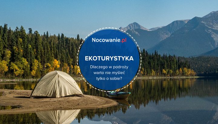 Ekoturystyka - dlaczego w podroży warto nie myśleć tylko o sobie