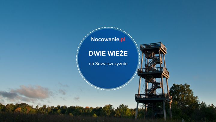 Dwie wieże na Suwalszczyźnie. Otwarcie nowej atrakcji już w maju!