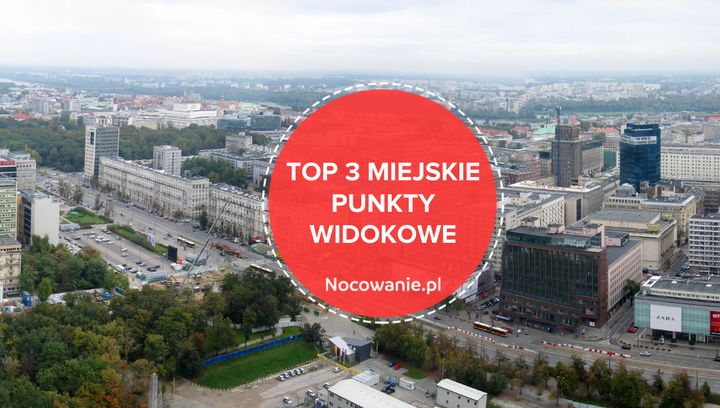 Miejskie punkty widokowe. TOP 3 miejsca do podziwiania niezwykłej panoramy