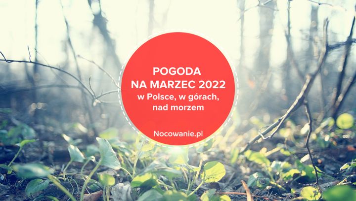 Pogoda na marzec 2022 w Polsce, w górach, nad morzem