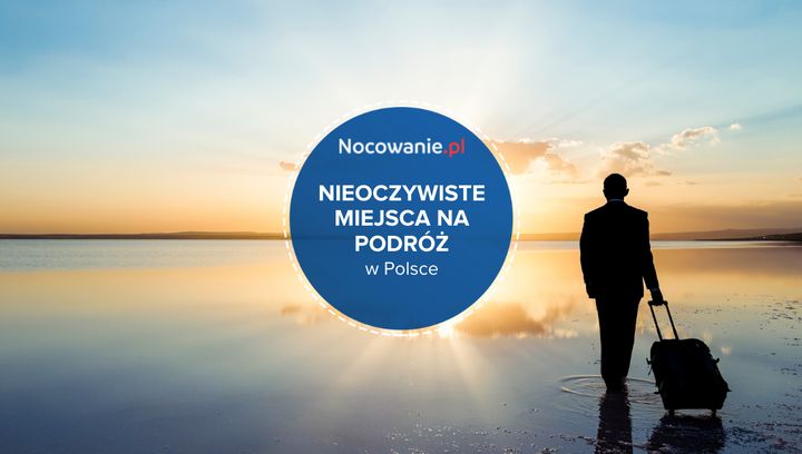 Nieoczywiste miejsca na podróż w Polsce