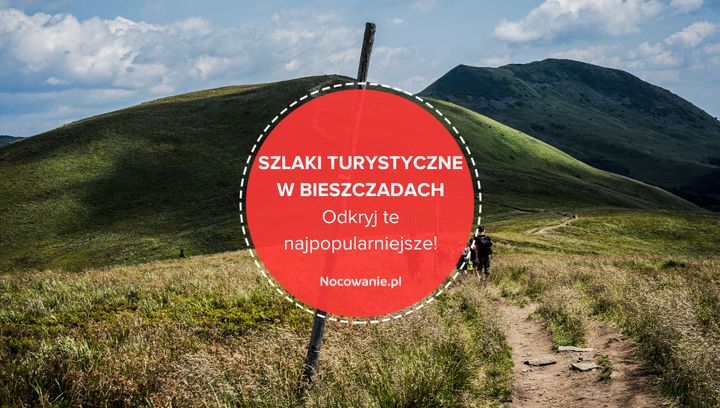 Szlaki turystyczne w Bieszczadach. Poznaj te nieodkryte i najpopularniejsze!