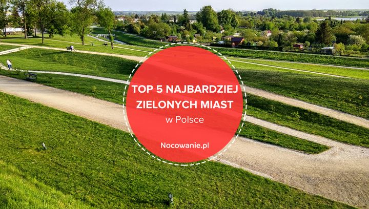 TOP 5 najbardziej zielonych miast w Polsce. Gdzie się wybrać?