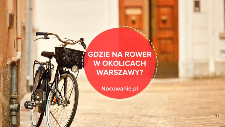 Gdzie wybrać się na rower w okolicach Warszawy?