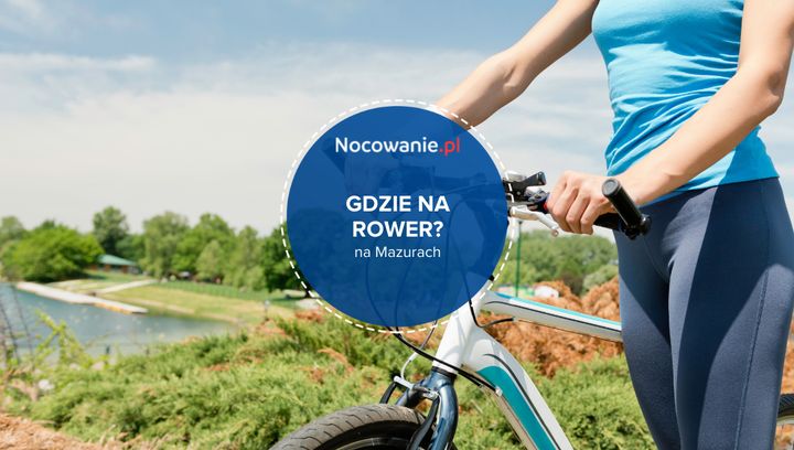 Gdzie wybrać się na rower podczas urlopu na Mazurach?