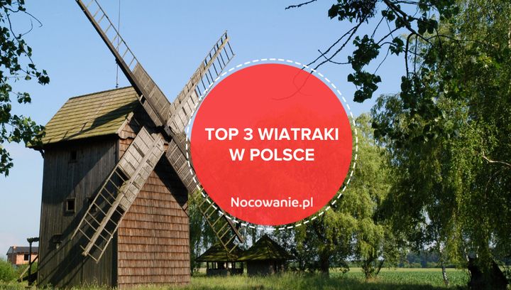 TOP 3 zabytkowe wiatraki w Polsce. Gdzie się wybrać?