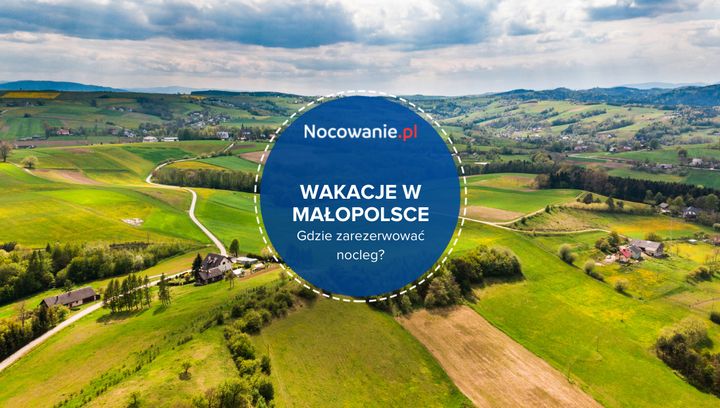 Wakacje w Małopolsce. Znajdź dla siebie najlepsze miejsce noclegowe