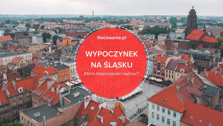 Wypoczynek na Śląsku. Które miejscowości wybrać na swoje zakwaterowanie?