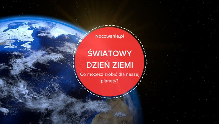 Światowy Dzień Ziemi. Co i gdzie możesz zrobić dla naszej planety?