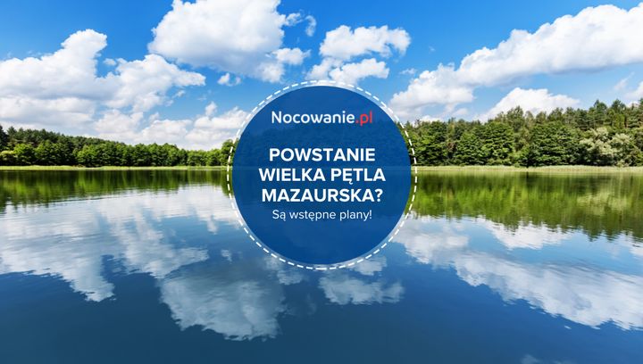 Powstanie Wielka Pętla Mazurska? Są wstępne plany!