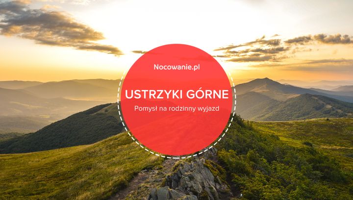 Rodzinny wyjazd w Bieszczady. Dlaczego warto wybrać Ustrzyki Górne?