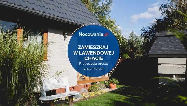 Zamieszkaj w Lawendowej Chacie. Wyjątkowa propozycja prosto znad morza!