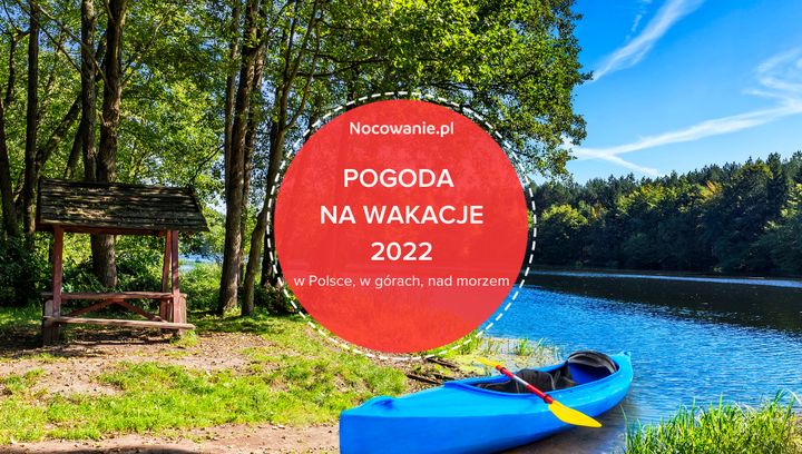 Pogoda na wakacje 2022 w Polsce, w górach, nad morzem