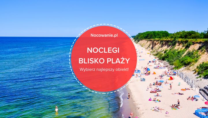 Tanie noclegi nad morzem. Wybierz obiekt blisko plaży