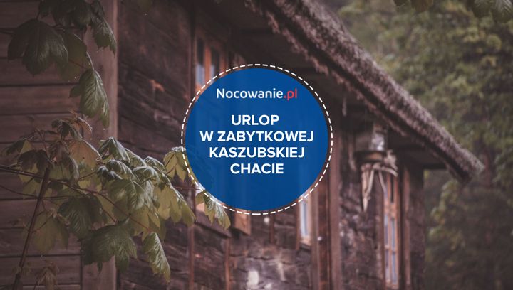 Urlop w zabytkowej kaszubskiej chacie. Poznaj wyjątkową propozycję noclegu!