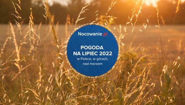 Pogoda na lipiec 2022 w Polsce, w górach, nad morzem